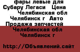 фары левые для Субару Легаси › Цена ­ 1 000 - Челябинская обл., Челябинск г. Авто » Продажа запчастей   . Челябинская обл.,Челябинск г.